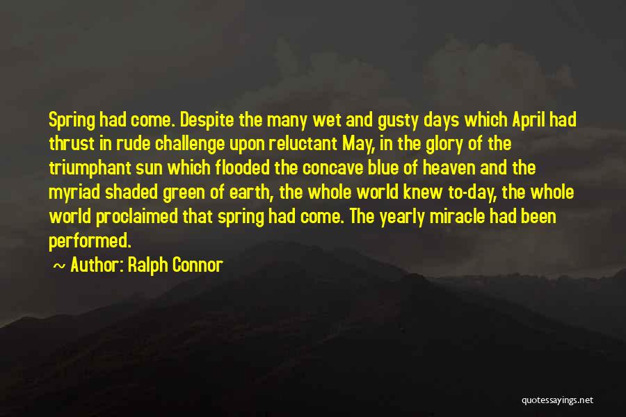 Ralph Connor Quotes: Spring Had Come. Despite The Many Wet And Gusty Days Which April Had Thrust In Rude Challenge Upon Reluctant May,