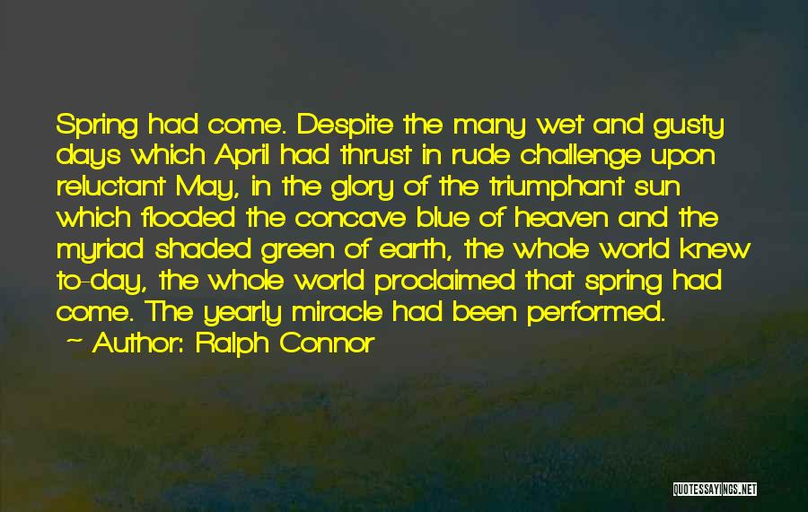 Ralph Connor Quotes: Spring Had Come. Despite The Many Wet And Gusty Days Which April Had Thrust In Rude Challenge Upon Reluctant May,