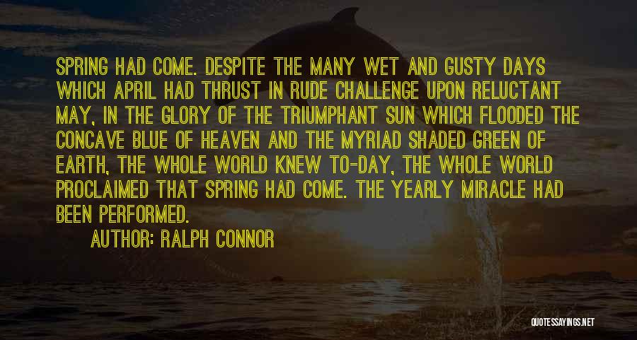 Ralph Connor Quotes: Spring Had Come. Despite The Many Wet And Gusty Days Which April Had Thrust In Rude Challenge Upon Reluctant May,