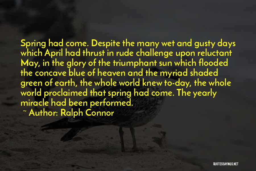 Ralph Connor Quotes: Spring Had Come. Despite The Many Wet And Gusty Days Which April Had Thrust In Rude Challenge Upon Reluctant May,