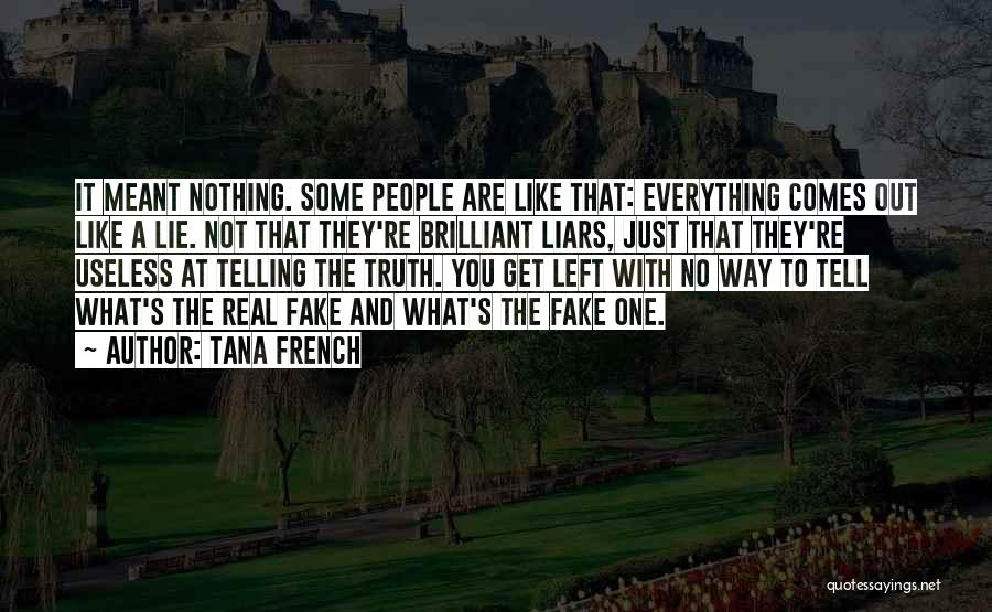 Tana French Quotes: It Meant Nothing. Some People Are Like That: Everything Comes Out Like A Lie. Not That They're Brilliant Liars, Just