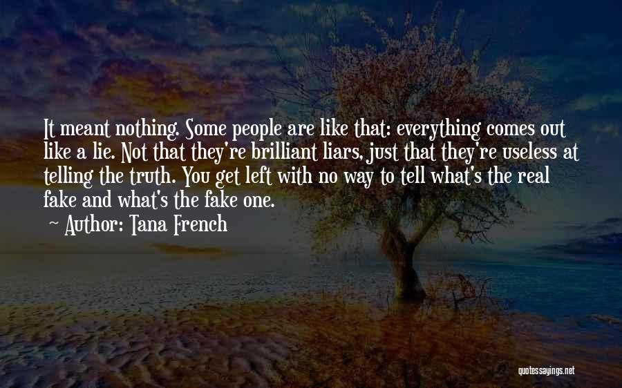 Tana French Quotes: It Meant Nothing. Some People Are Like That: Everything Comes Out Like A Lie. Not That They're Brilliant Liars, Just