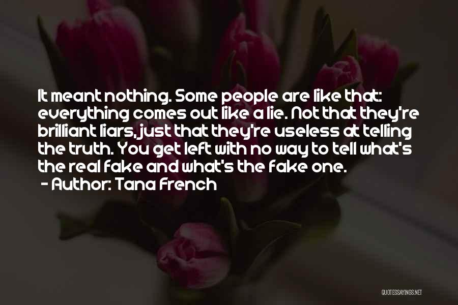 Tana French Quotes: It Meant Nothing. Some People Are Like That: Everything Comes Out Like A Lie. Not That They're Brilliant Liars, Just