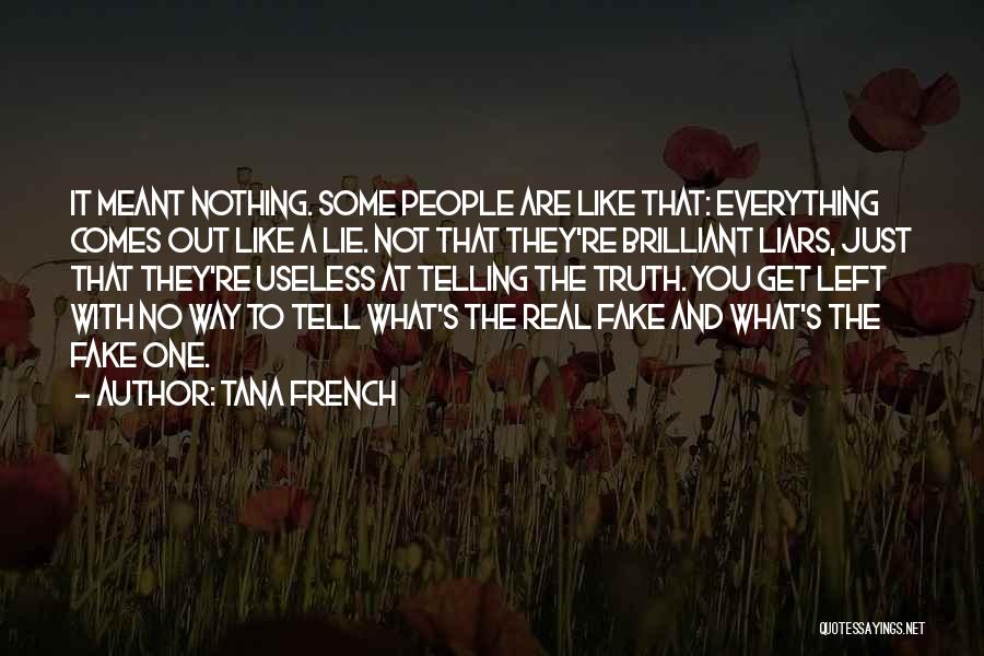 Tana French Quotes: It Meant Nothing. Some People Are Like That: Everything Comes Out Like A Lie. Not That They're Brilliant Liars, Just