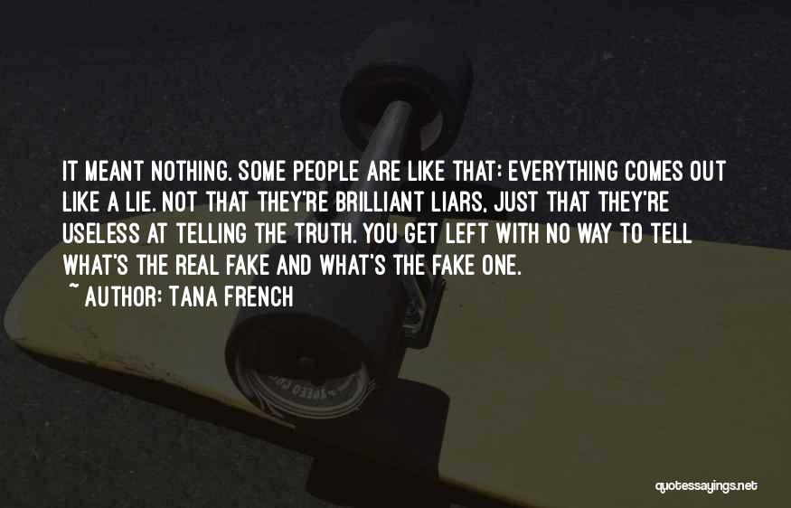 Tana French Quotes: It Meant Nothing. Some People Are Like That: Everything Comes Out Like A Lie. Not That They're Brilliant Liars, Just