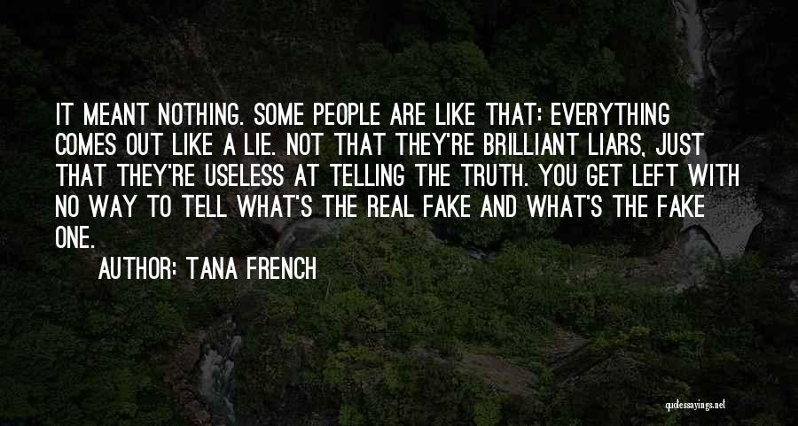 Tana French Quotes: It Meant Nothing. Some People Are Like That: Everything Comes Out Like A Lie. Not That They're Brilliant Liars, Just