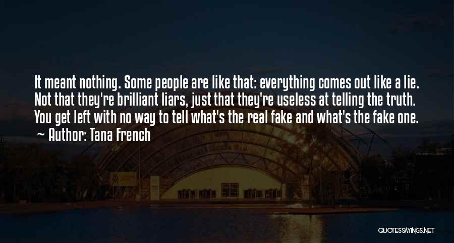 Tana French Quotes: It Meant Nothing. Some People Are Like That: Everything Comes Out Like A Lie. Not That They're Brilliant Liars, Just