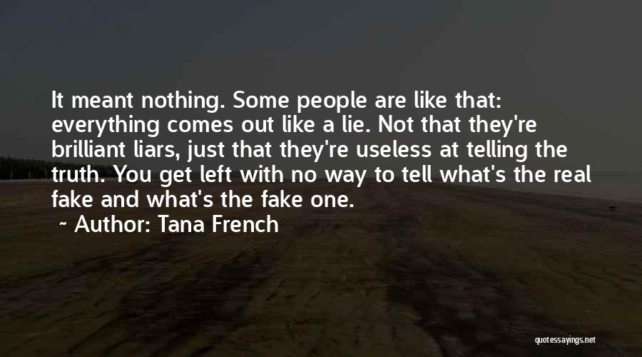 Tana French Quotes: It Meant Nothing. Some People Are Like That: Everything Comes Out Like A Lie. Not That They're Brilliant Liars, Just