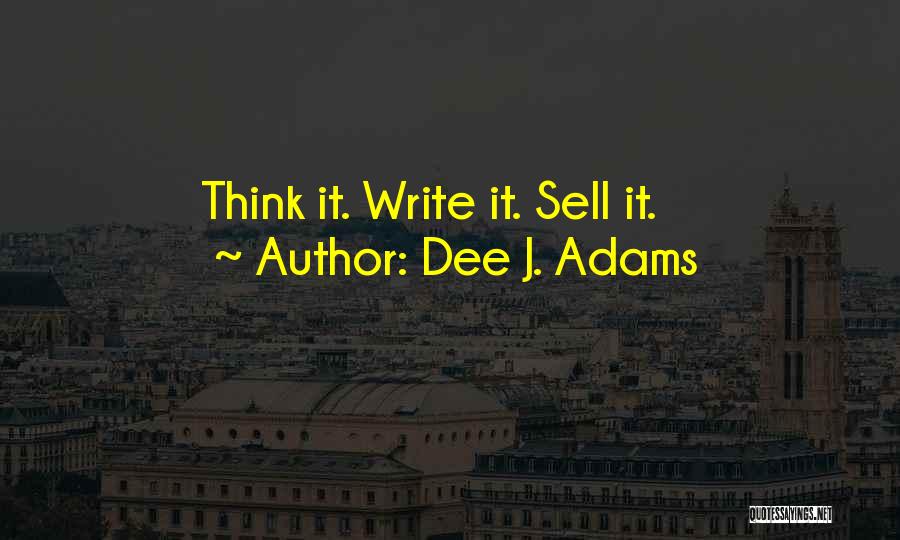 Dee J. Adams Quotes: Think It. Write It. Sell It.