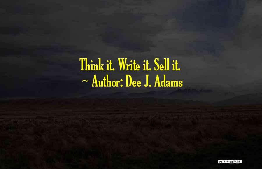 Dee J. Adams Quotes: Think It. Write It. Sell It.