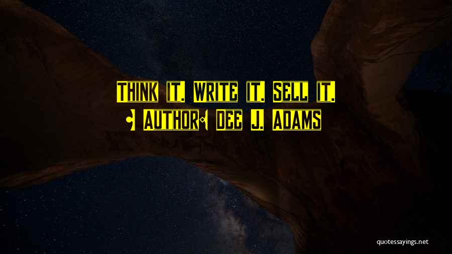 Dee J. Adams Quotes: Think It. Write It. Sell It.