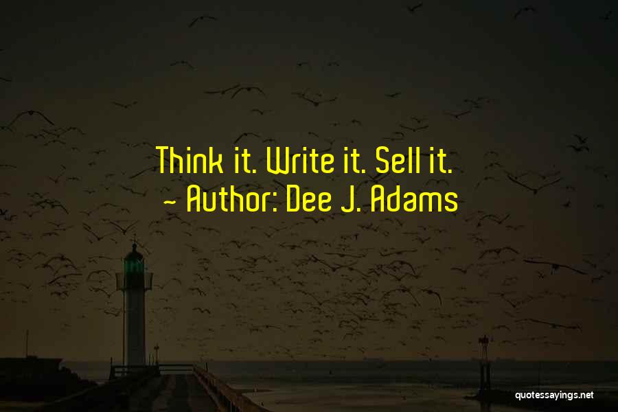 Dee J. Adams Quotes: Think It. Write It. Sell It.