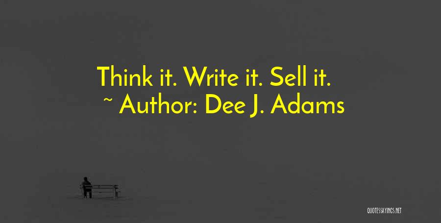Dee J. Adams Quotes: Think It. Write It. Sell It.