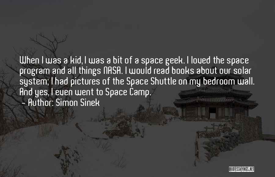 Simon Sinek Quotes: When I Was A Kid, I Was A Bit Of A Space Geek. I Loved The Space Program And All