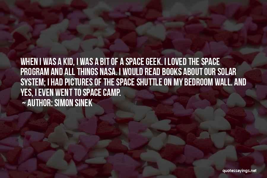 Simon Sinek Quotes: When I Was A Kid, I Was A Bit Of A Space Geek. I Loved The Space Program And All