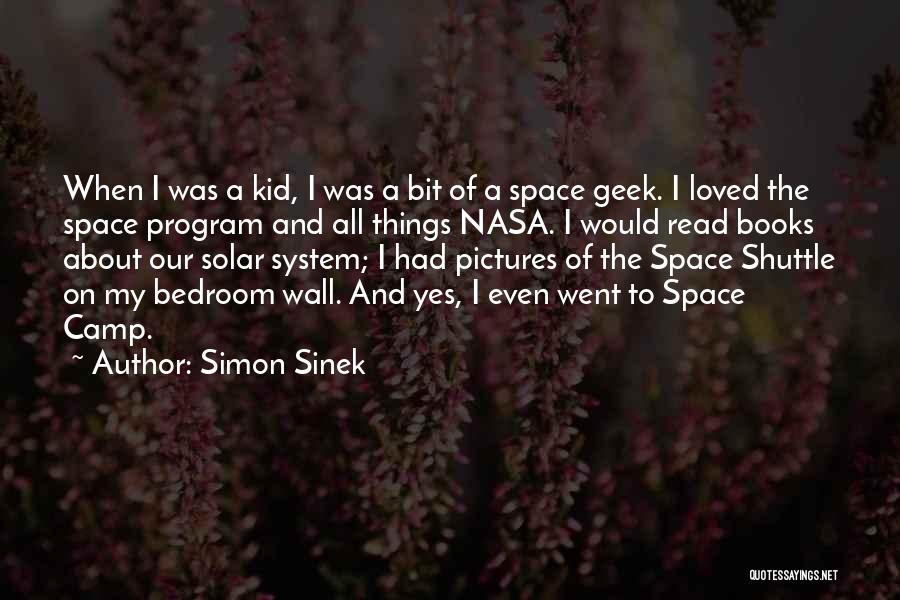 Simon Sinek Quotes: When I Was A Kid, I Was A Bit Of A Space Geek. I Loved The Space Program And All