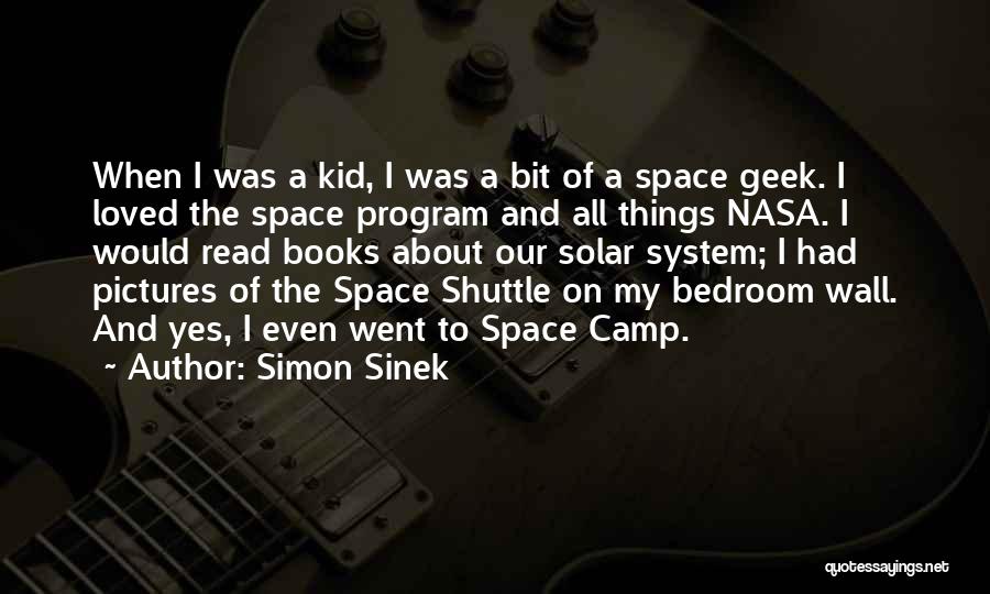 Simon Sinek Quotes: When I Was A Kid, I Was A Bit Of A Space Geek. I Loved The Space Program And All