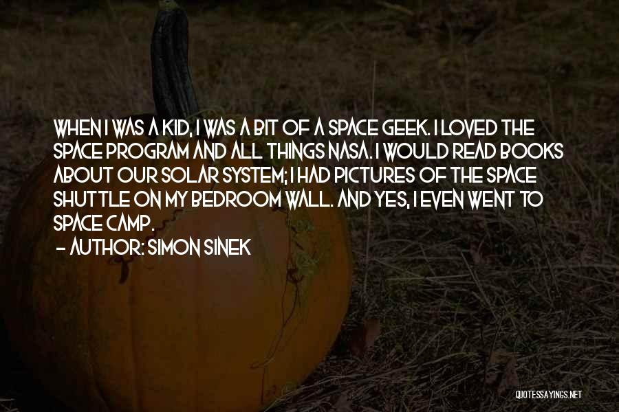 Simon Sinek Quotes: When I Was A Kid, I Was A Bit Of A Space Geek. I Loved The Space Program And All