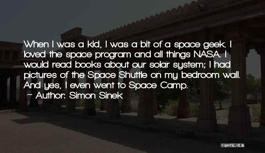 Simon Sinek Quotes: When I Was A Kid, I Was A Bit Of A Space Geek. I Loved The Space Program And All