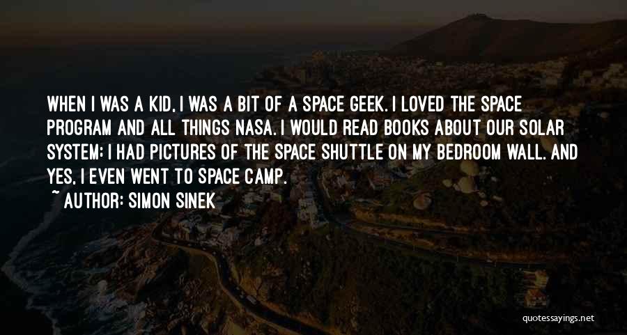 Simon Sinek Quotes: When I Was A Kid, I Was A Bit Of A Space Geek. I Loved The Space Program And All