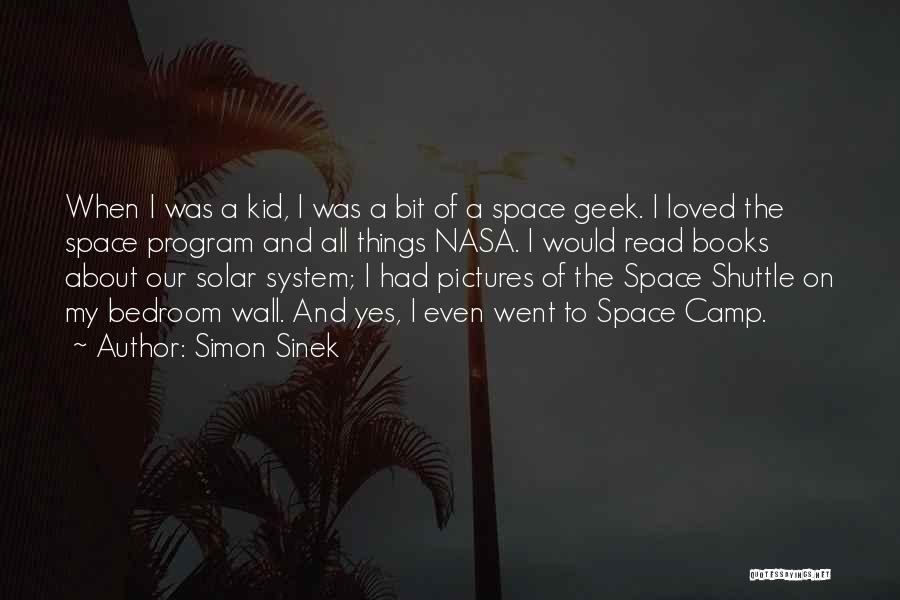 Simon Sinek Quotes: When I Was A Kid, I Was A Bit Of A Space Geek. I Loved The Space Program And All