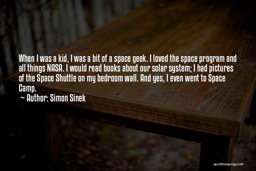 Simon Sinek Quotes: When I Was A Kid, I Was A Bit Of A Space Geek. I Loved The Space Program And All