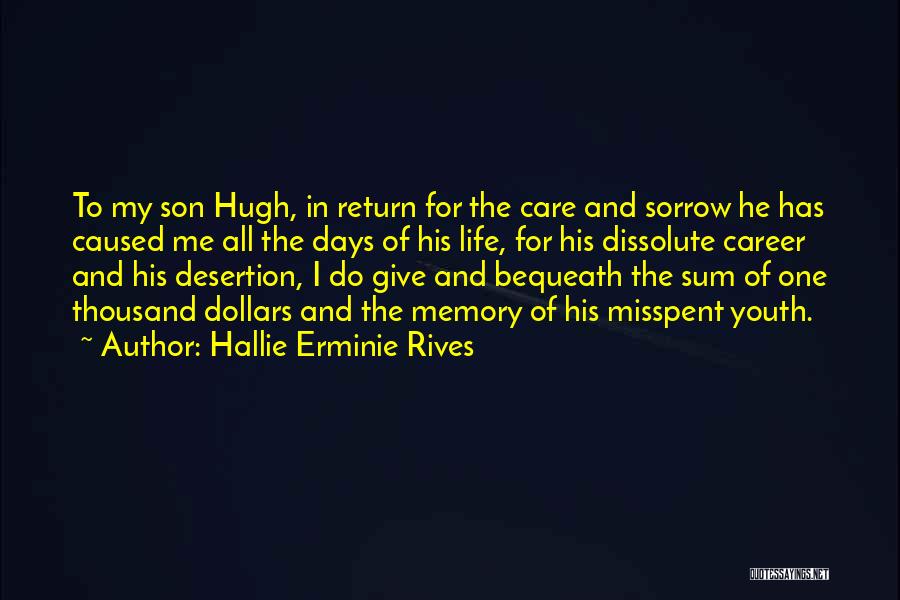 Hallie Erminie Rives Quotes: To My Son Hugh, In Return For The Care And Sorrow He Has Caused Me All The Days Of His