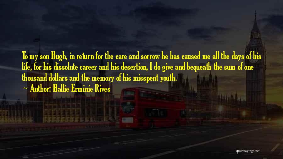 Hallie Erminie Rives Quotes: To My Son Hugh, In Return For The Care And Sorrow He Has Caused Me All The Days Of His