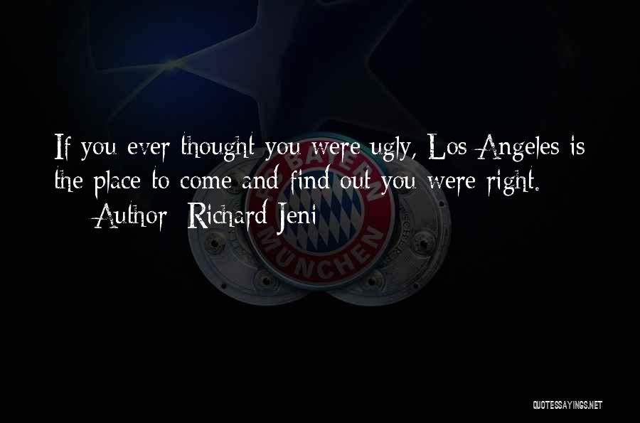 Richard Jeni Quotes: If You Ever Thought You Were Ugly, Los Angeles Is The Place To Come And Find Out You Were Right.