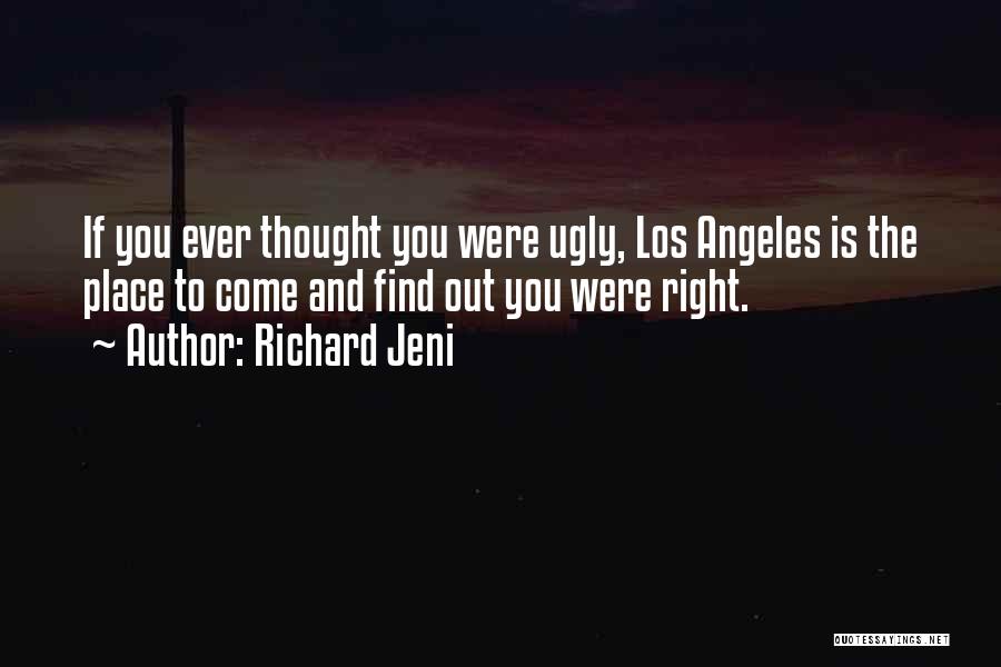 Richard Jeni Quotes: If You Ever Thought You Were Ugly, Los Angeles Is The Place To Come And Find Out You Were Right.