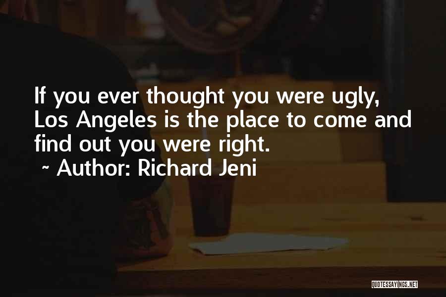 Richard Jeni Quotes: If You Ever Thought You Were Ugly, Los Angeles Is The Place To Come And Find Out You Were Right.