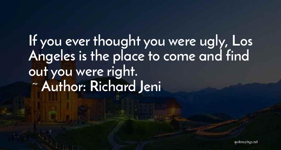 Richard Jeni Quotes: If You Ever Thought You Were Ugly, Los Angeles Is The Place To Come And Find Out You Were Right.