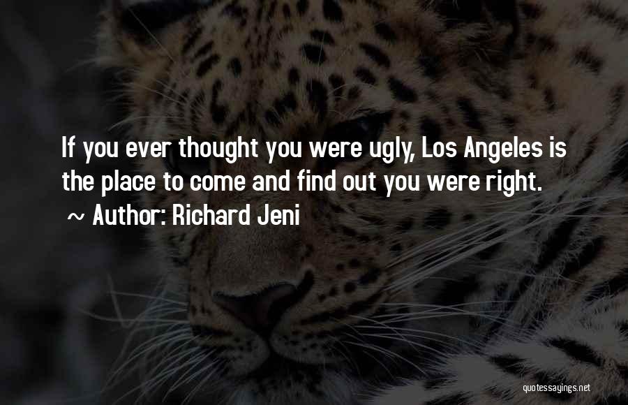 Richard Jeni Quotes: If You Ever Thought You Were Ugly, Los Angeles Is The Place To Come And Find Out You Were Right.