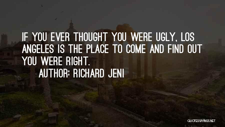 Richard Jeni Quotes: If You Ever Thought You Were Ugly, Los Angeles Is The Place To Come And Find Out You Were Right.