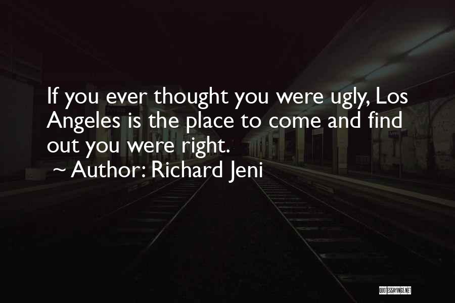 Richard Jeni Quotes: If You Ever Thought You Were Ugly, Los Angeles Is The Place To Come And Find Out You Were Right.