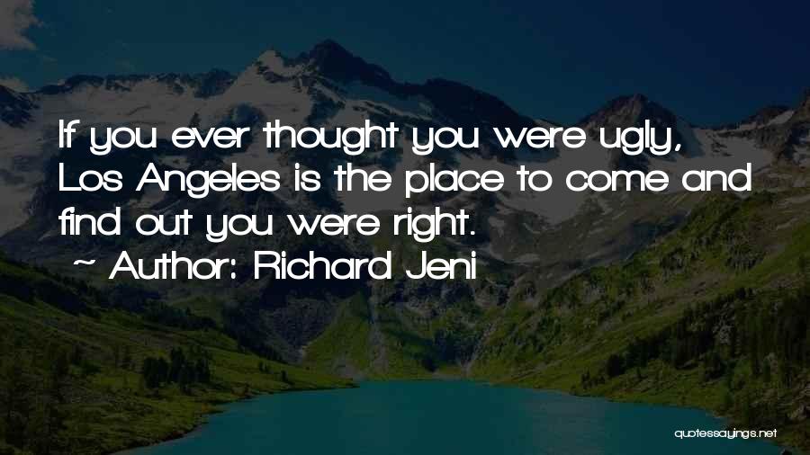 Richard Jeni Quotes: If You Ever Thought You Were Ugly, Los Angeles Is The Place To Come And Find Out You Were Right.