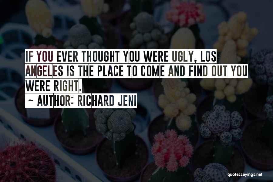 Richard Jeni Quotes: If You Ever Thought You Were Ugly, Los Angeles Is The Place To Come And Find Out You Were Right.