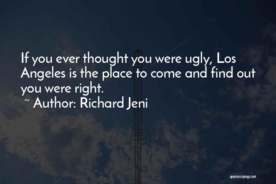Richard Jeni Quotes: If You Ever Thought You Were Ugly, Los Angeles Is The Place To Come And Find Out You Were Right.