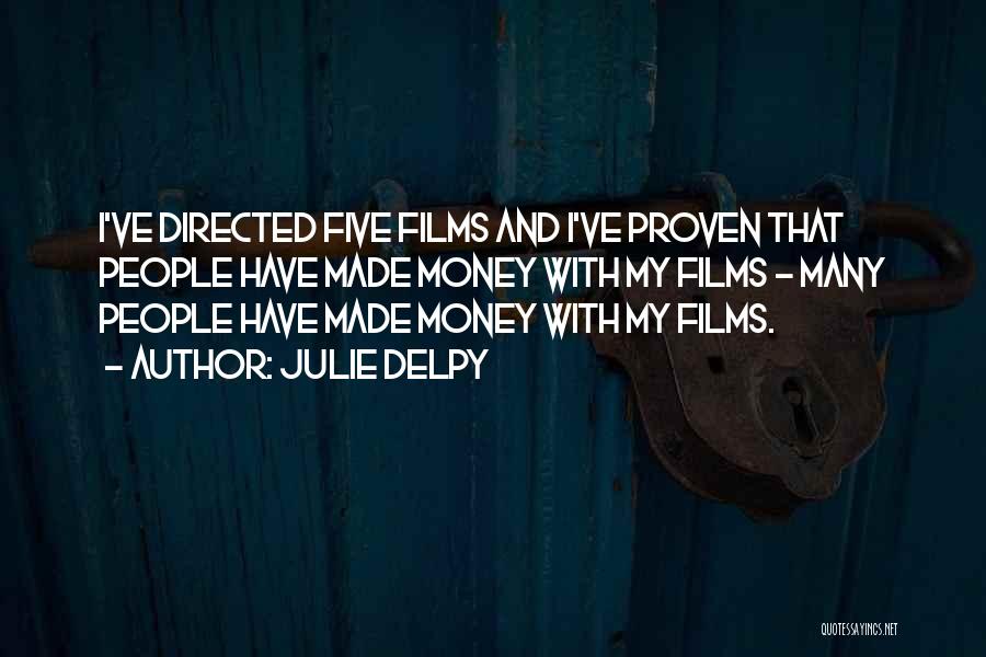 Julie Delpy Quotes: I've Directed Five Films And I've Proven That People Have Made Money With My Films - Many People Have Made