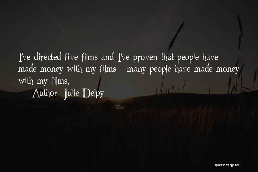 Julie Delpy Quotes: I've Directed Five Films And I've Proven That People Have Made Money With My Films - Many People Have Made