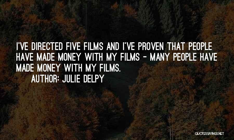 Julie Delpy Quotes: I've Directed Five Films And I've Proven That People Have Made Money With My Films - Many People Have Made