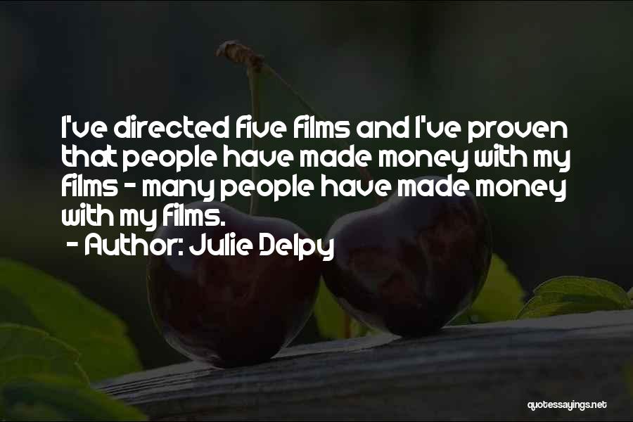 Julie Delpy Quotes: I've Directed Five Films And I've Proven That People Have Made Money With My Films - Many People Have Made