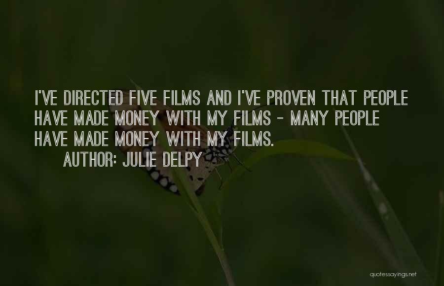 Julie Delpy Quotes: I've Directed Five Films And I've Proven That People Have Made Money With My Films - Many People Have Made