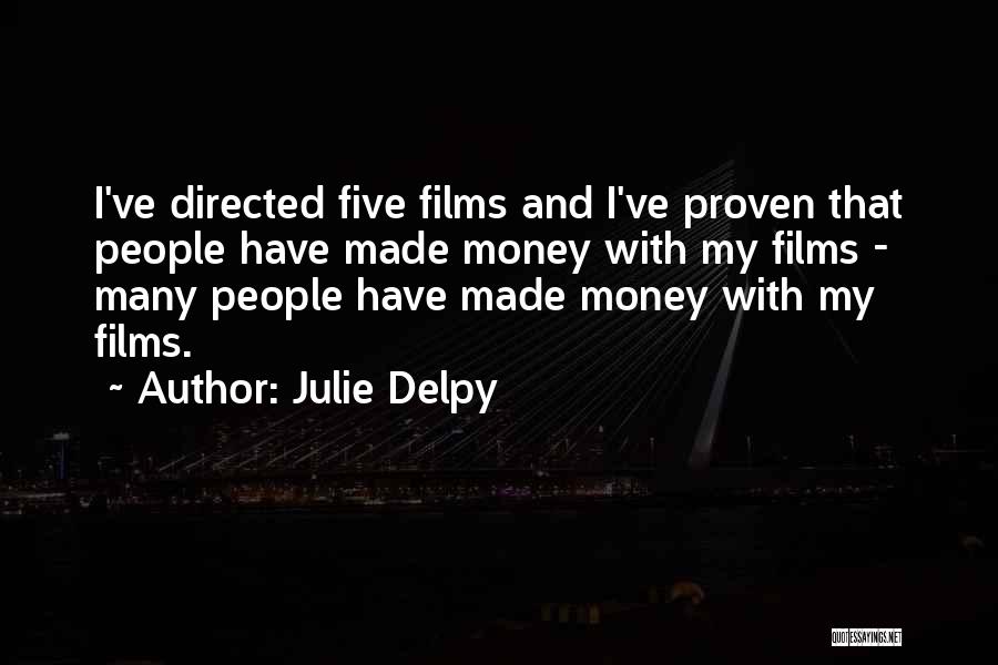 Julie Delpy Quotes: I've Directed Five Films And I've Proven That People Have Made Money With My Films - Many People Have Made