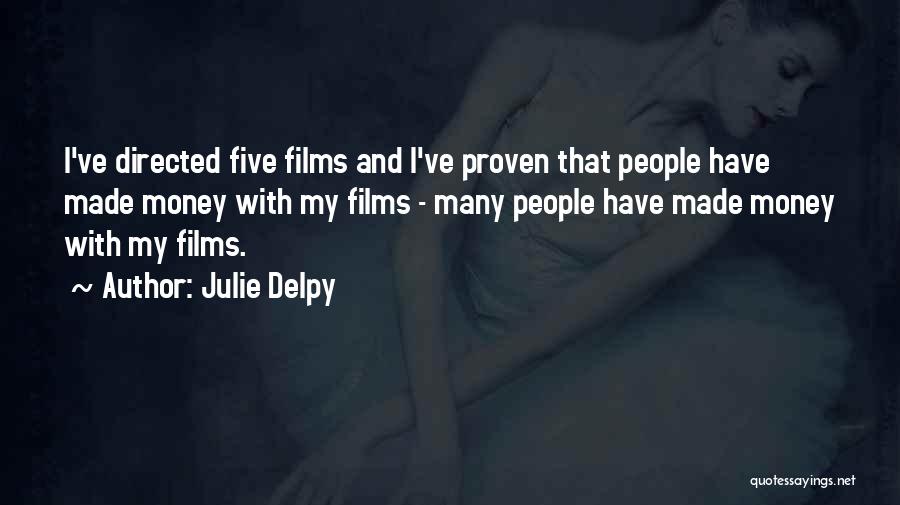 Julie Delpy Quotes: I've Directed Five Films And I've Proven That People Have Made Money With My Films - Many People Have Made