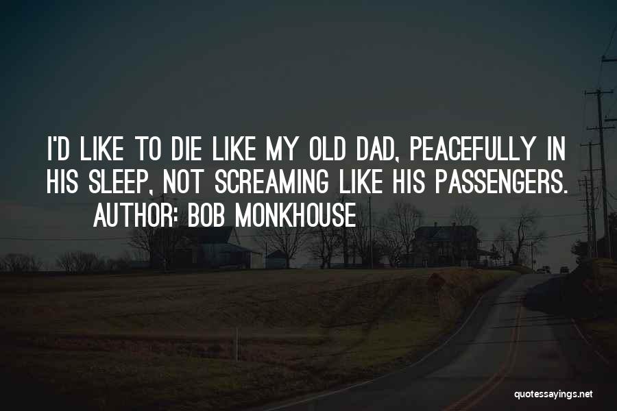 Bob Monkhouse Quotes: I'd Like To Die Like My Old Dad, Peacefully In His Sleep, Not Screaming Like His Passengers.