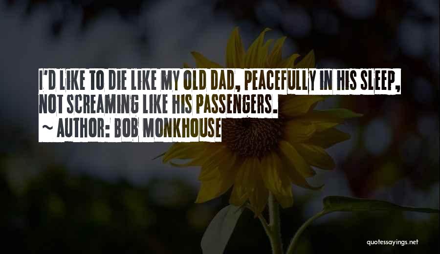 Bob Monkhouse Quotes: I'd Like To Die Like My Old Dad, Peacefully In His Sleep, Not Screaming Like His Passengers.