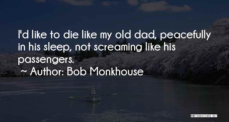 Bob Monkhouse Quotes: I'd Like To Die Like My Old Dad, Peacefully In His Sleep, Not Screaming Like His Passengers.