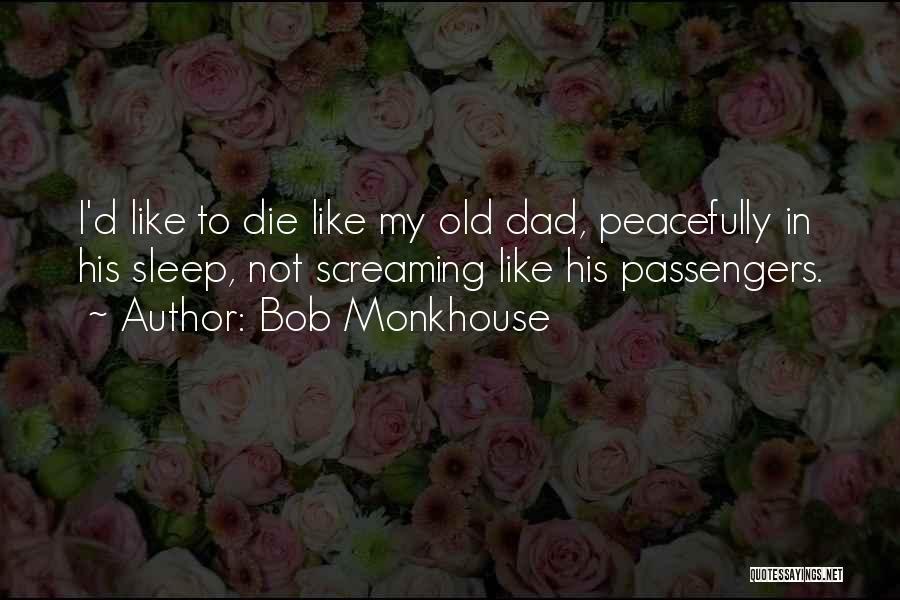 Bob Monkhouse Quotes: I'd Like To Die Like My Old Dad, Peacefully In His Sleep, Not Screaming Like His Passengers.