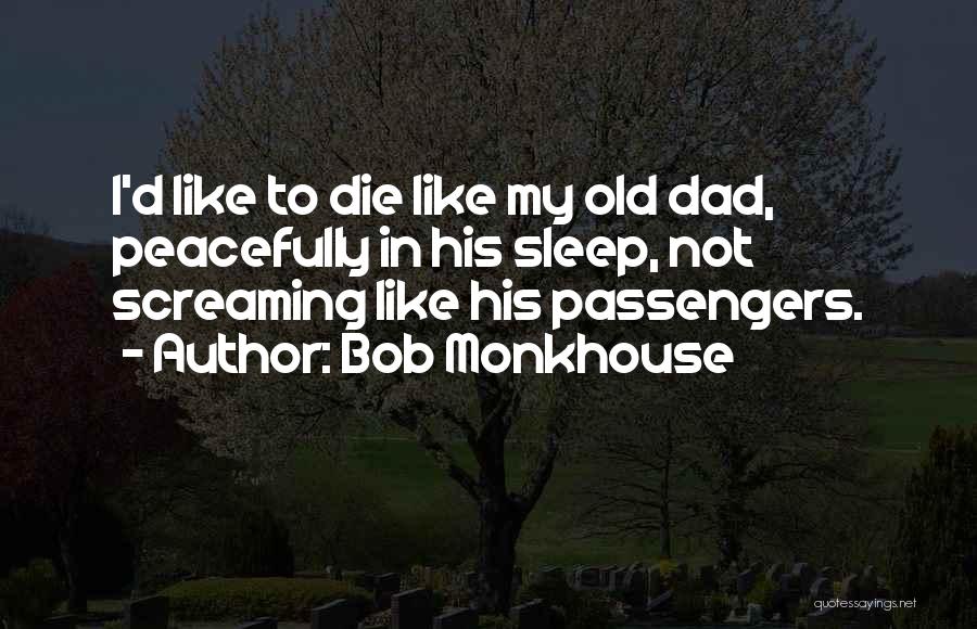 Bob Monkhouse Quotes: I'd Like To Die Like My Old Dad, Peacefully In His Sleep, Not Screaming Like His Passengers.